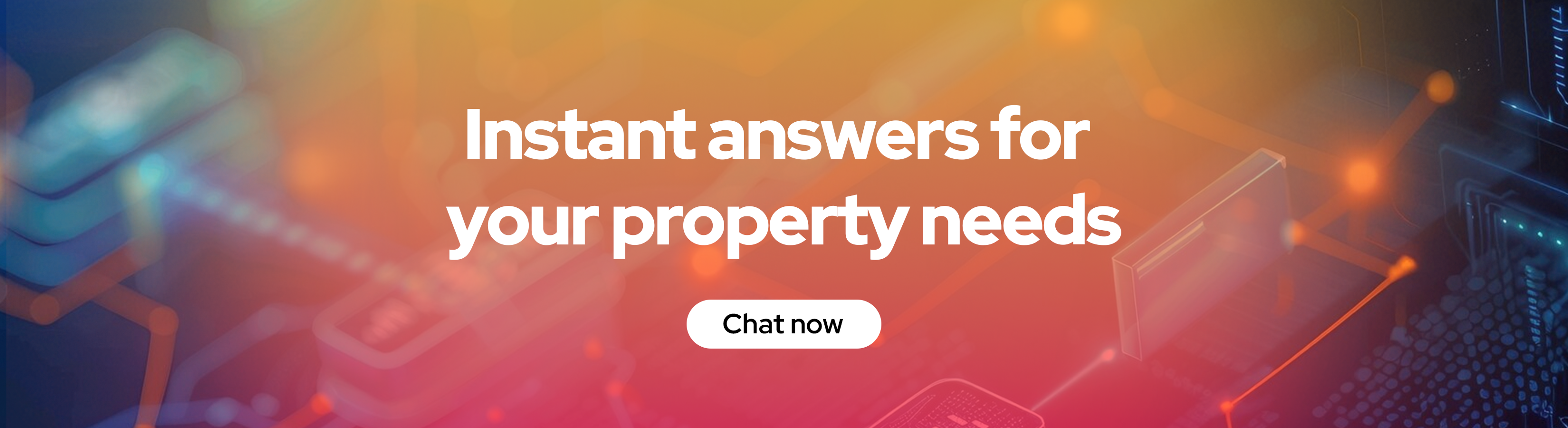Instant answers for your property needs