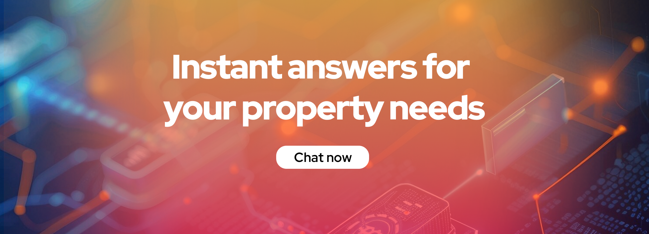 Instant answers for your property needs
